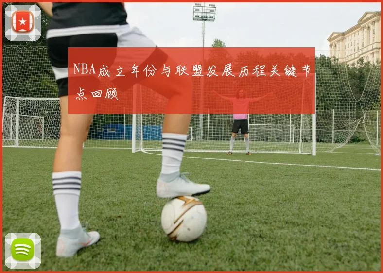 NBA成立年份与联盟发展历程关键节点回顾
