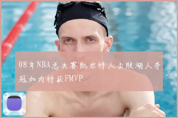 08年NBA总决赛凯尔特人击败湖人夺冠加内特获FMVP