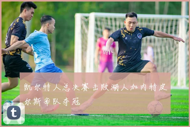 凯尔特人总决赛击败湖人加内特皮尔斯率队夺冠