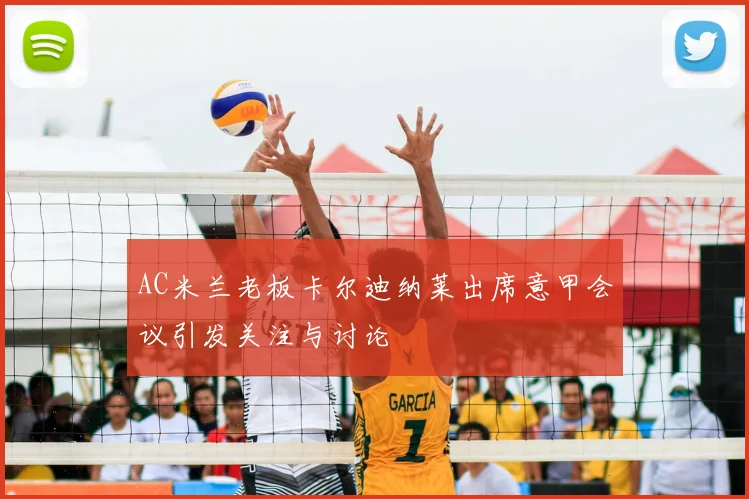 AC米兰老板卡尔迪纳莱出席意甲会议引发关注与讨论