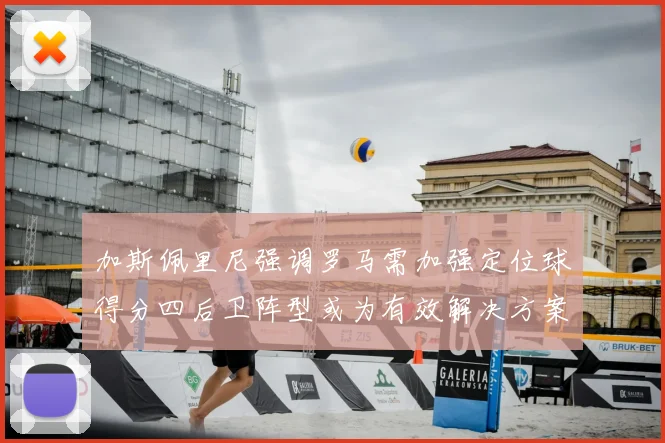 加斯佩里尼强调罗马需加强定位球得分四后卫阵型或为有效解决方案