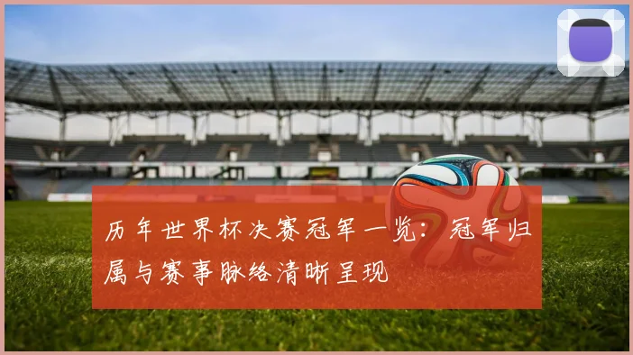 历年世界杯决赛冠军一览：冠军归属与赛事脉络清晰呈现