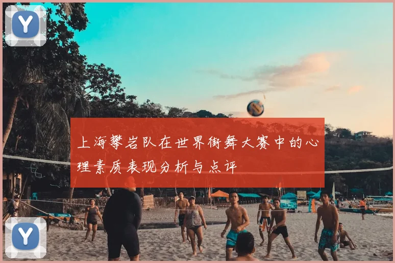 上海攀岩队在世界街舞大赛中的心理素质表现分析与点评