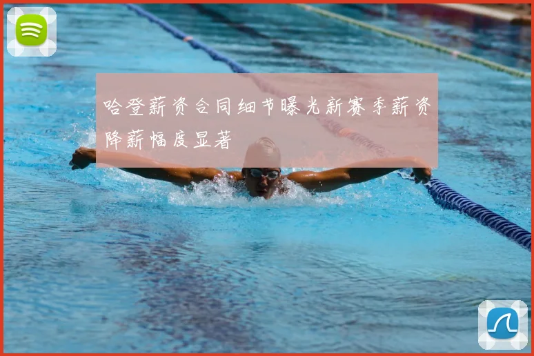 哈登薪资合同细节曝光新赛季薪资降薪幅度显著
