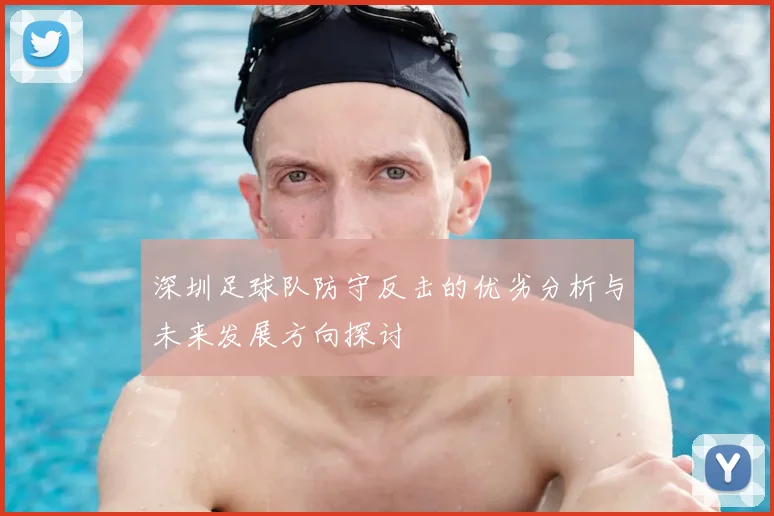 深圳足球队防守反击的优劣分析与未来发展方向探讨
